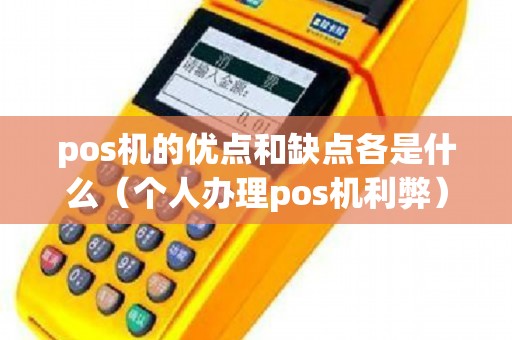 pos機(jī)的優(yōu)點(diǎn)和缺點(diǎn)各是什么（個(gè)人辦理pos機(jī)利弊）