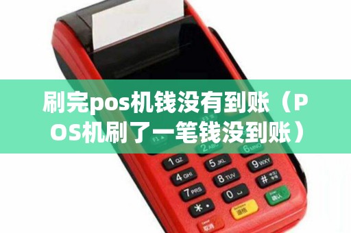 刷完pos機(jī)錢沒有到賬（POS機(jī)刷了一筆錢沒到賬）